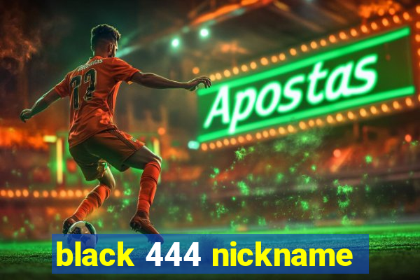 black 444 nickname